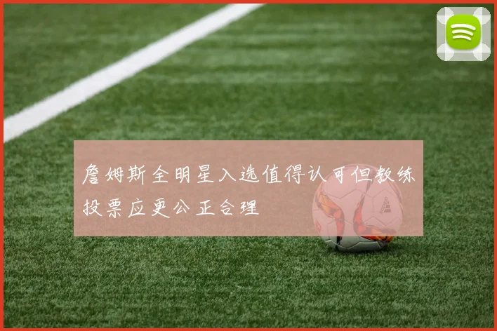 詹姆斯全明星入选值得认可但教练投票应更公正合理